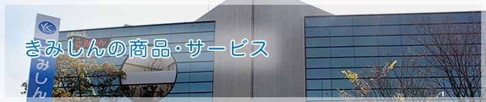 きみしんの商品・サービス