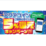 「アクアコイン５％還元キャンペーン」好評実施中（3/22追記 支払総額が3,000万円に達した為終了いたしました）